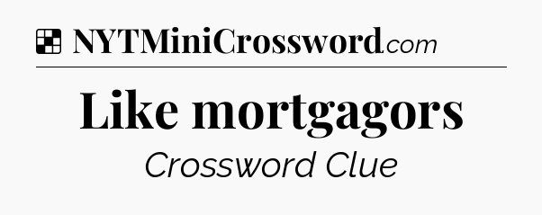 Solution: Like mortgagors - NYT Crossword