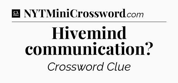 Hivemind communication - LA Times Crossword