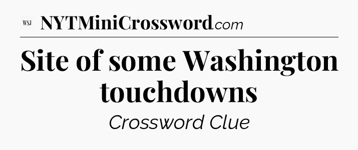 Site of some Washington touchdowns - WSJ Crossword
