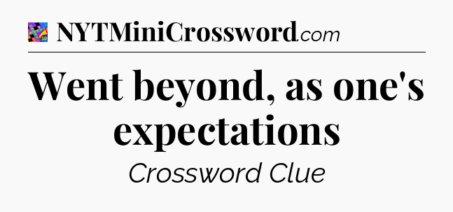 Went beyond, as one's expectations Crossword Clue