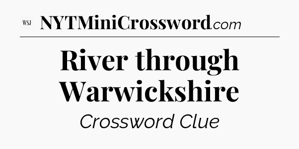 River through Warwickshire - WSJ Crossword