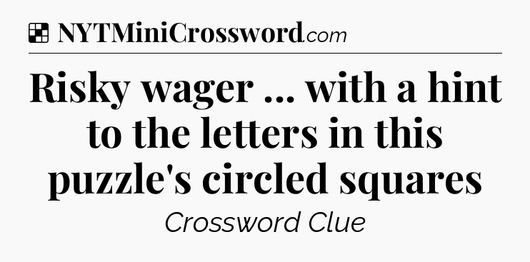 Solution: Risky wager ... with a hint to the letters in this puzzle's circled squares - NYT Crossword