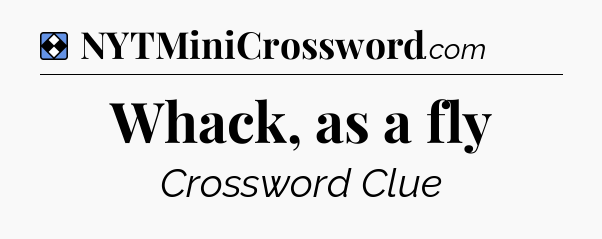 Solution: Whack, as a fly - NYT Mini Crossword