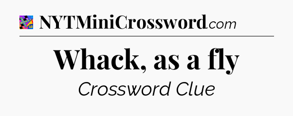 Whack, as a fly Crossword Clue