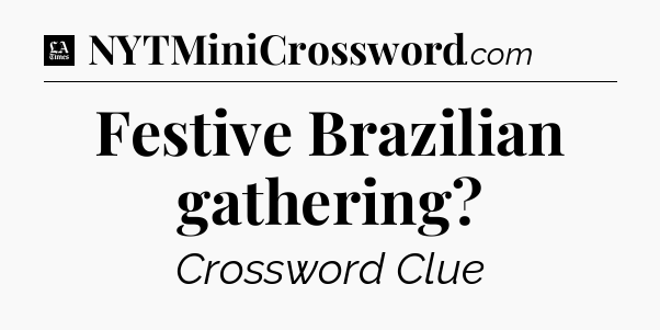 Festive Brazilian gathering - LA Times Crossword