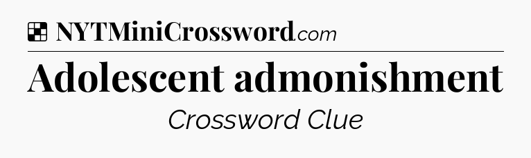 Solution: Adolescent admonishment - NYT Crossword