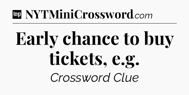 Early chance to buy tickets, e.g Crossword Clue