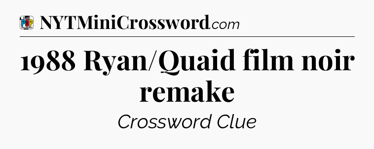 1988 Ryan/Quaid film noir remake Crossword Clue