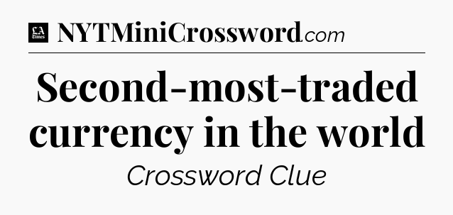 Second-most-traded currency in the world - LA Times Crossword
