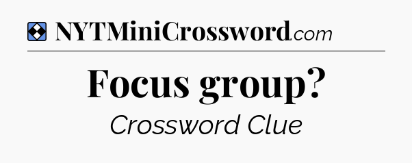 Solution: Focus group - NYT Mini Crossword