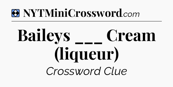 Solution: Baileys ___ Cream (liqueur) - NYT Mini Crossword