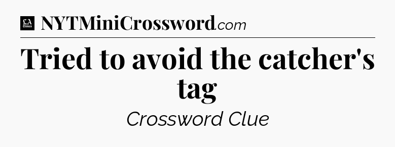 Tried to avoid the catcher's tag - LA Times Crossword