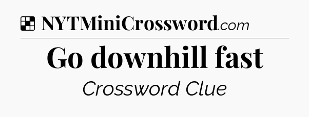 Solution: Go downhill fast - NYT Crossword