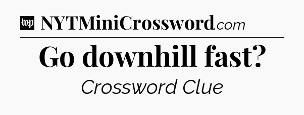 Go downhill fast Crossword Clue
