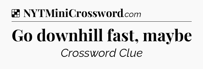Solution: Go downhill fast, maybe - NYT Crossword