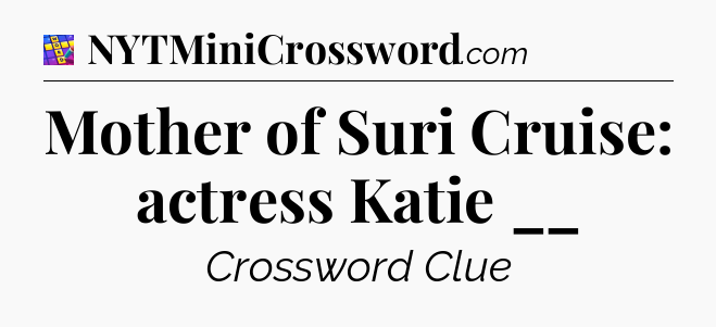 Mother of Suri Cruise: actress Katie __ Codycross