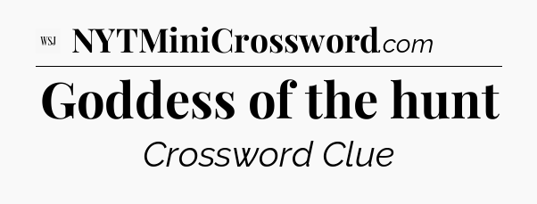 Goddess of the hunt - WSJ Crossword