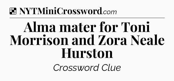 Solution: Alma mater for Toni Morrison and Zora Neale Hurston - NYT Crossword