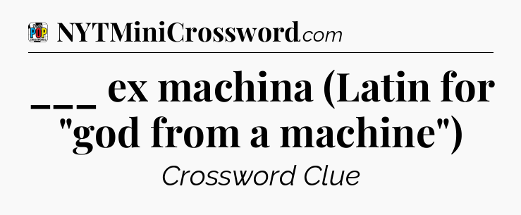 ___ ex machina (Latin for 