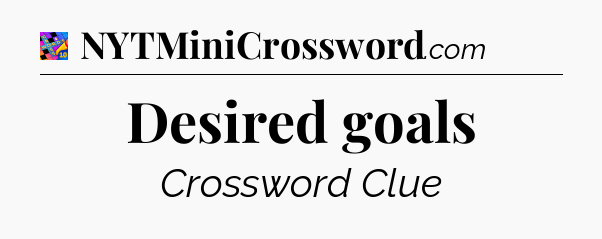 Desired goals Crossword Clue