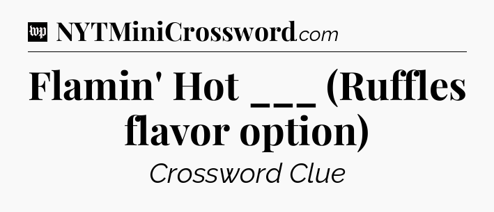 Flamin' Hot ___ (Ruffles flavor option) Crossword Clue