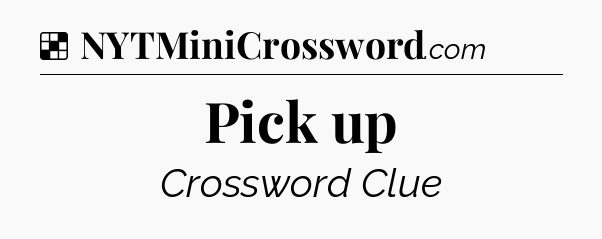 Solution: Pick up - NYT Crossword