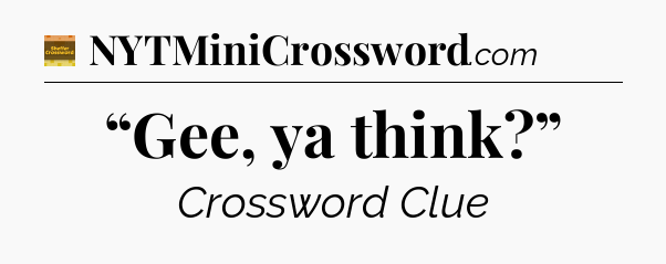 “Gee, ya think?” crossword clue Eugene Sheffer