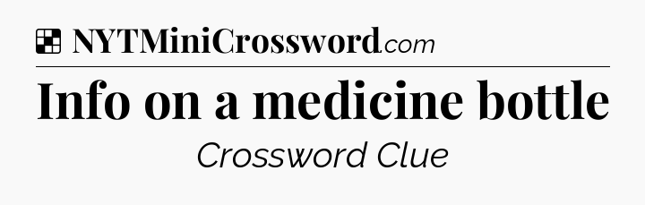 Solution: Info on a medicine bottle - NYT Crossword