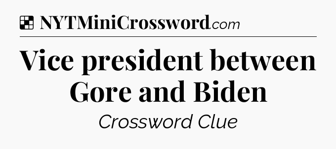 Solution: Vice president between Gore and Biden - NYT Crossword