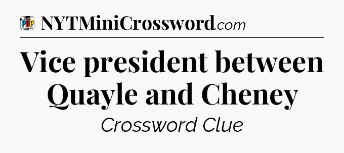 Vice president between Quayle and Cheney Crossword Clue
