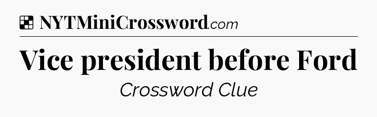 Solution: Vice president before Ford - NYT Crossword