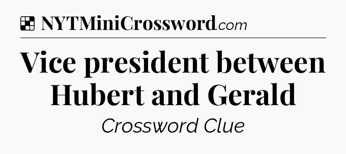 Solution: Vice president between Hubert and Gerald - NYT Crossword