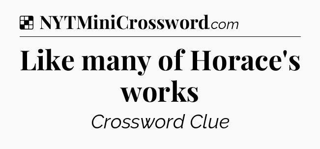 Solution: Like many of Horace's works - NYT Crossword