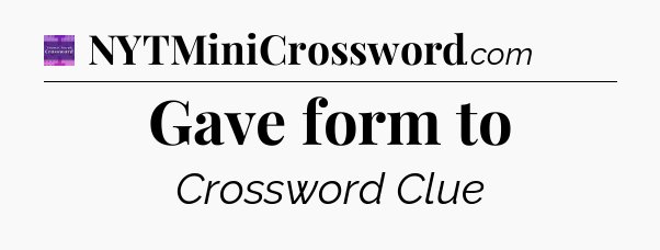 Gave form to - Thomas Joseph Crossword