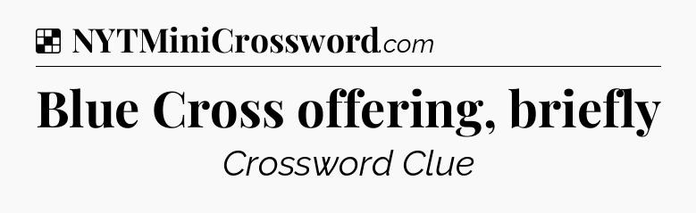 Solution: Blue Cross offering, briefly - NYT Crossword