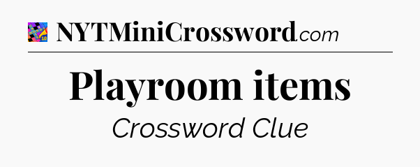 Playroom items Crossword Clue