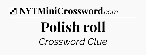 Solution: Polish roll - NYT Crossword