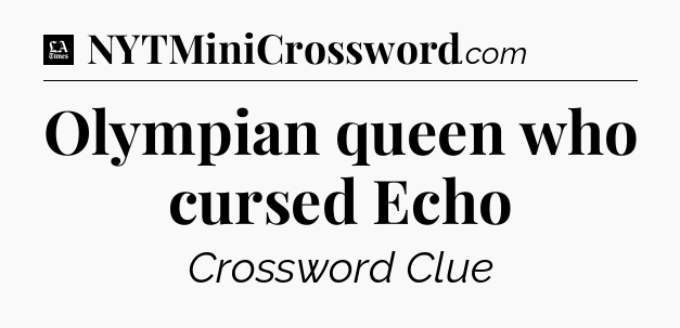 Olympian queen who cursed Echo - LA Times Crossword