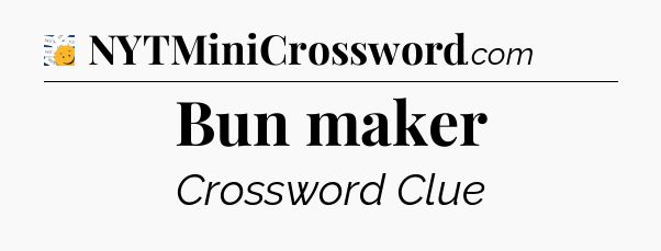 Bun maker - 7 Little Words