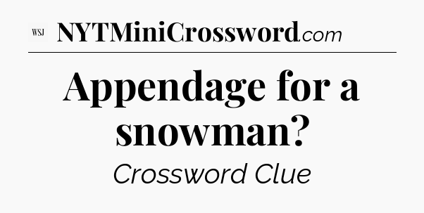 Appendage for a snowman - WSJ Crossword