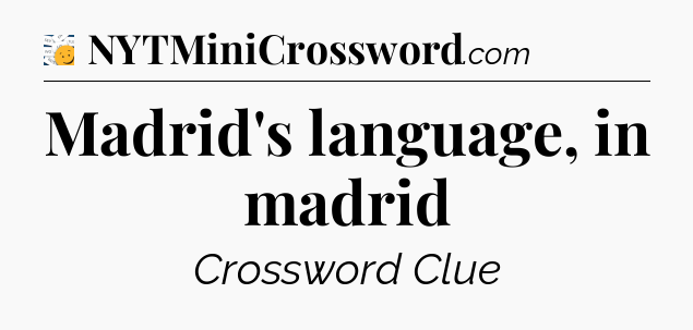 Madrid's language, in madrid - 7 Little Words