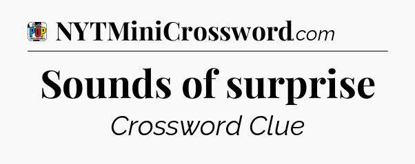 Sounds of surprise Crossword Clue