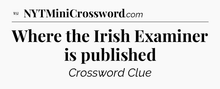 Where the Irish Examiner is published - WSJ Crossword