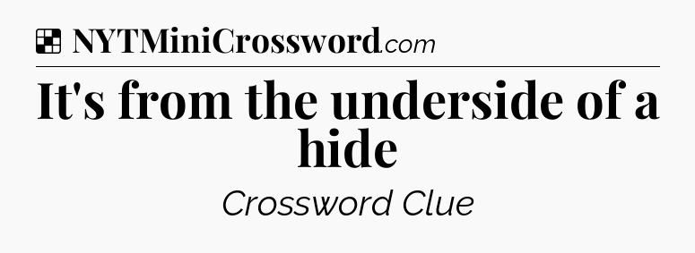 Solution: It's from the underside of a hide - NYT Crossword