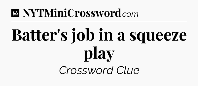 Batter's job in a squeeze play - LA Times Crossword