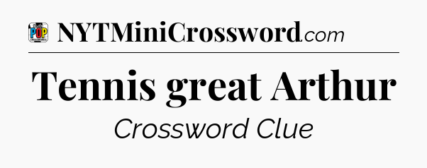 Tennis great Arthur Crossword Clue