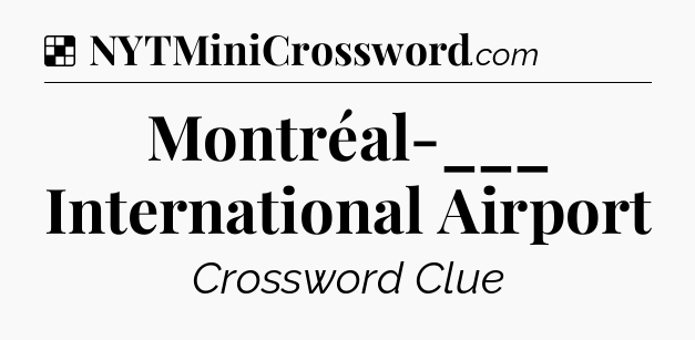 Solution: Montréal-___ International Airport - NYT Crossword