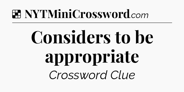 Solution: Considers to be appropriate - NYT Crossword