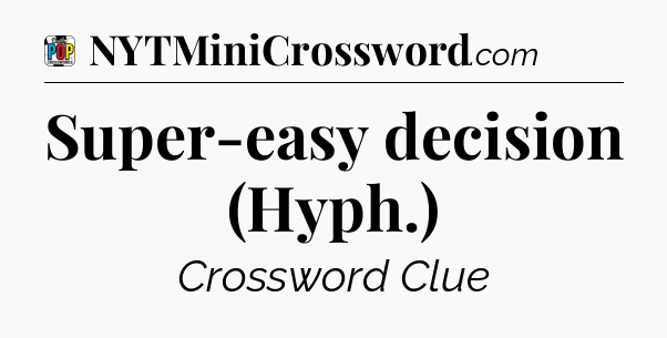 Super-easy decision (Hyph.) Crossword Clue