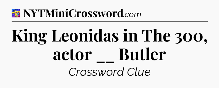 King Leonidas in The 300, actor __ Butler Codycross